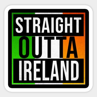 Straight Outta Ireland - Gift for Republic of Ireland With Roots From Irish Sticker